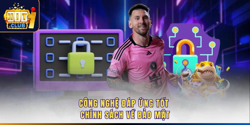 Công nghệ đáp ứng tốt chính sách về bảo mật