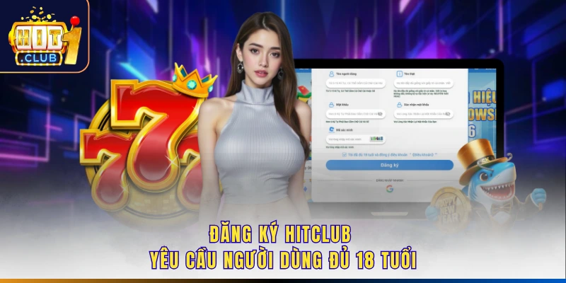 Đăng ký Hitclub yêu cầu người dùng đủ 18 tuổi