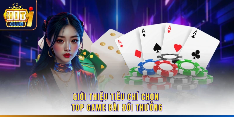 Giới thiệu tiêu chí chọn top game bài đổi thưởng