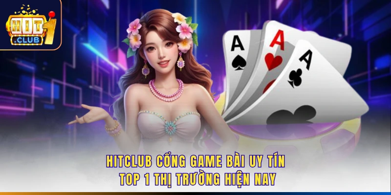 Hitclub Cổng Game Bài Uy Tín Top 1 Thị Trường Hiện Nay