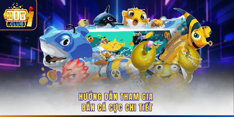 Hướng dẫn tham gia bắn cá cực chi tiết
