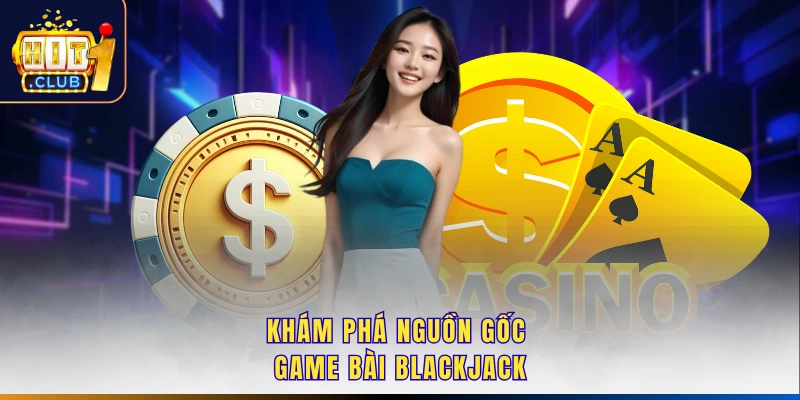 Khám phá nguồn gốc game bài blackjack