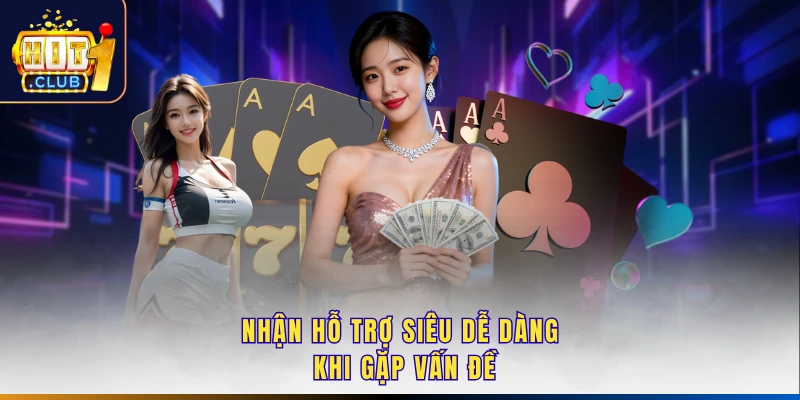 Nhận hỗ trợ siêu dễ dàng khi gặp vấn đề