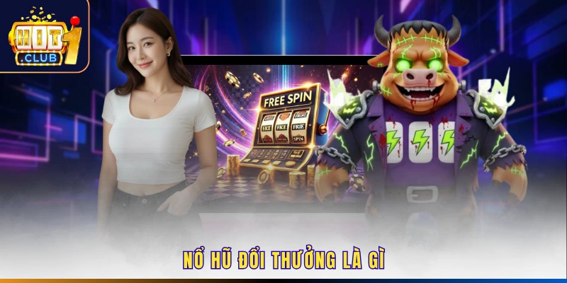 Nổ hũ đổi thưởng là gì