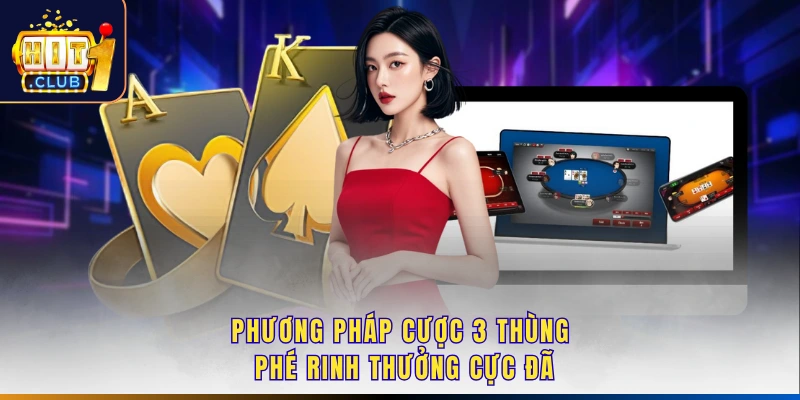 Phương pháp cược 3 thùng phé rinh thưởng cực đã