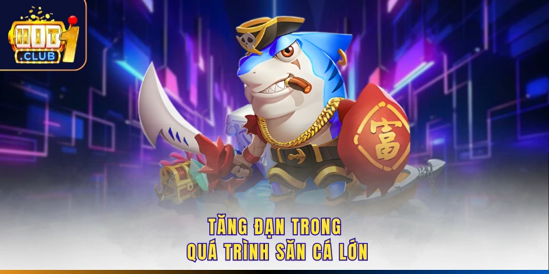 Tăng đạn trong quá trình săn cá lớn