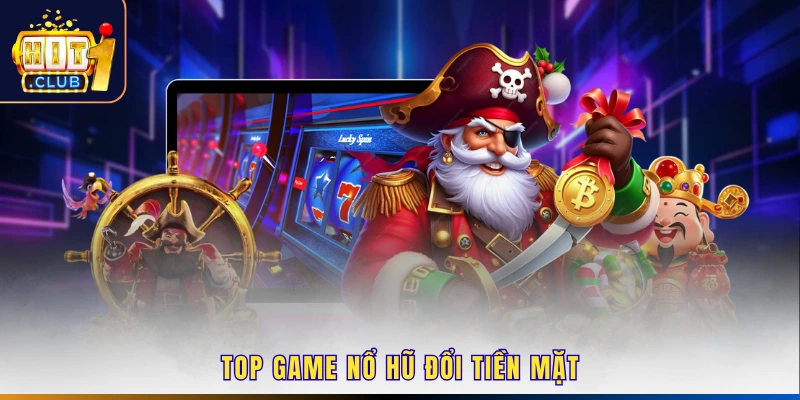 Top game nổ hũ đổi tiền mặt