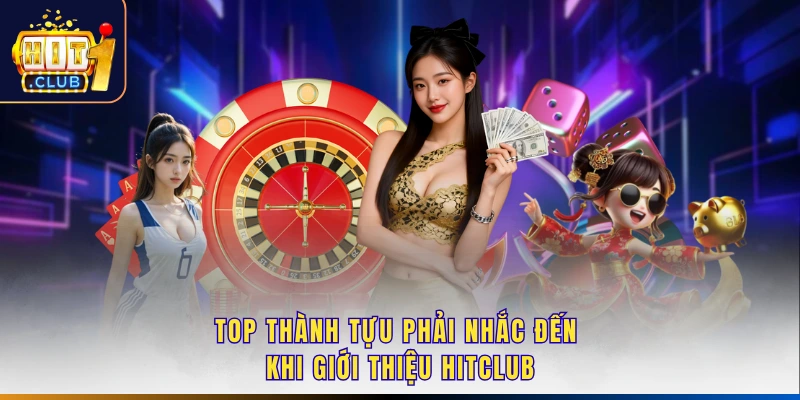 Top thành tựu phải nhắc đến khi giới thiệu Hitclub