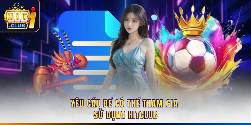 Yêu cầu để có thể tham gia sử dung Hitclub